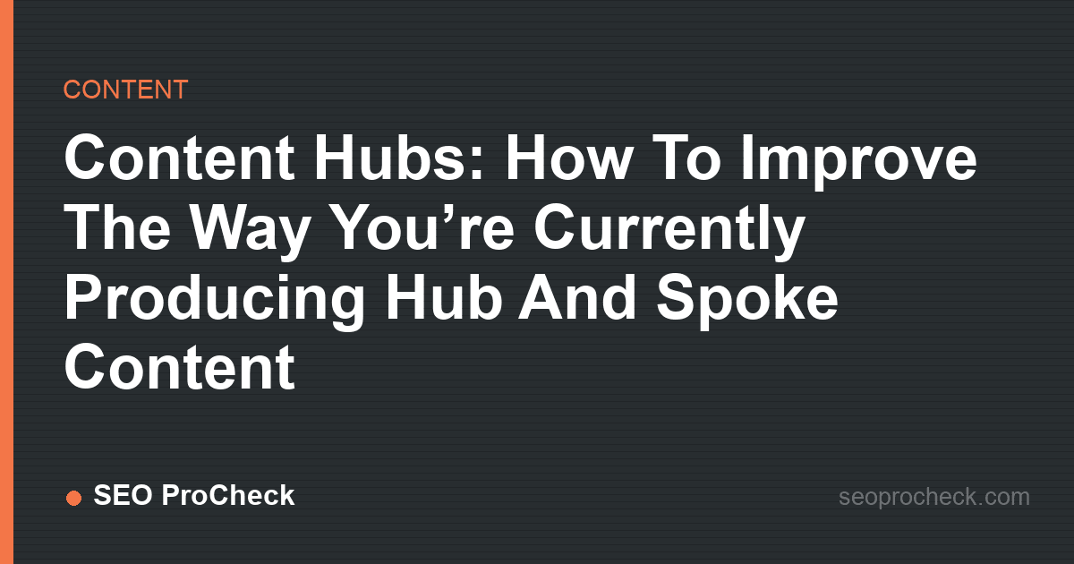 Content hubs: how to improve the way you’re currently producing hub and spoke content