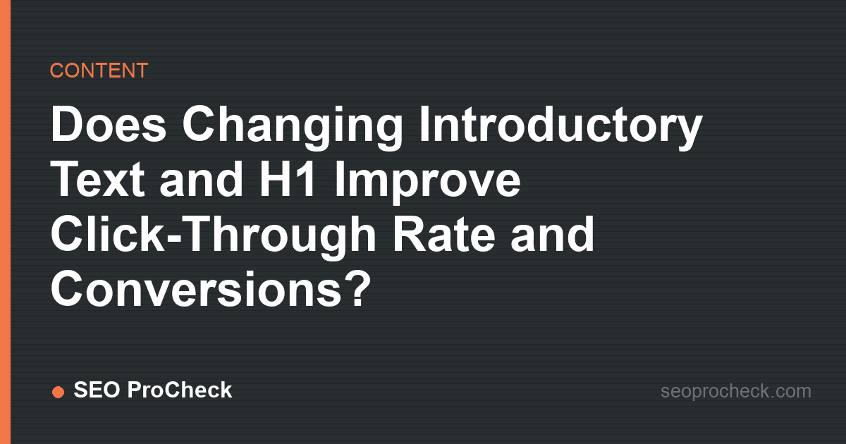 Does changing introductory text and h1 improve click-through rate and conversions?