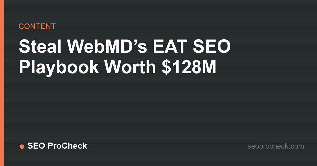 Steal webmd’s eat seo playbook worth $128m
