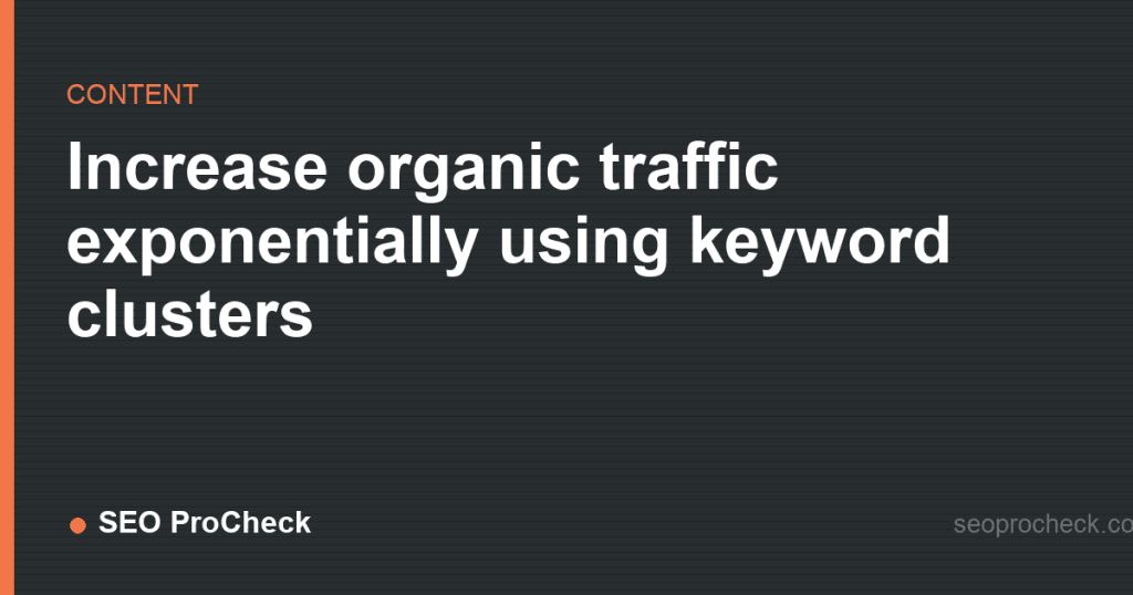 Increase organic traffic exponentially using keyword clusters 2 Increase organic traffic exponentially using keyword clusters