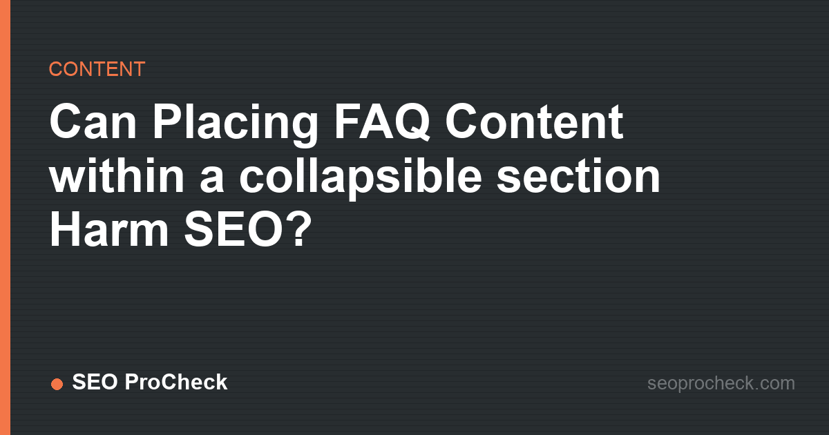 Can placing faq content within a collapsible section harm seo?