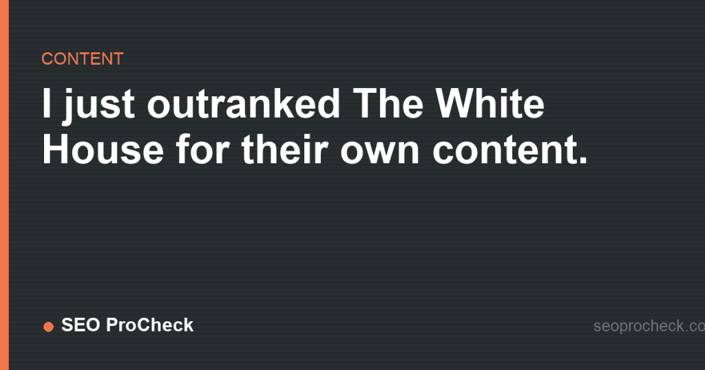I just outranked the white house for their own content. 2 I just outranked the white house for their own content.