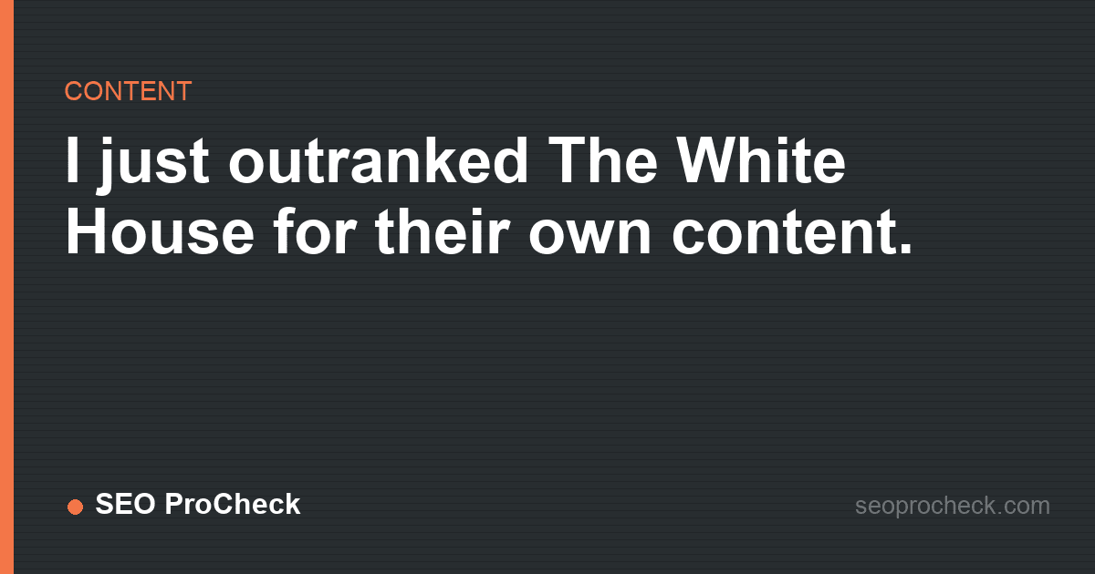 I just outranked the white house for their own content.