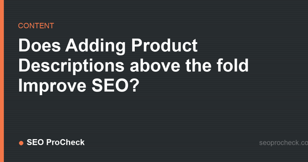 Does adding product descriptions above the fold improve seo? 2 Does adding product descriptions above the fold improve seo?