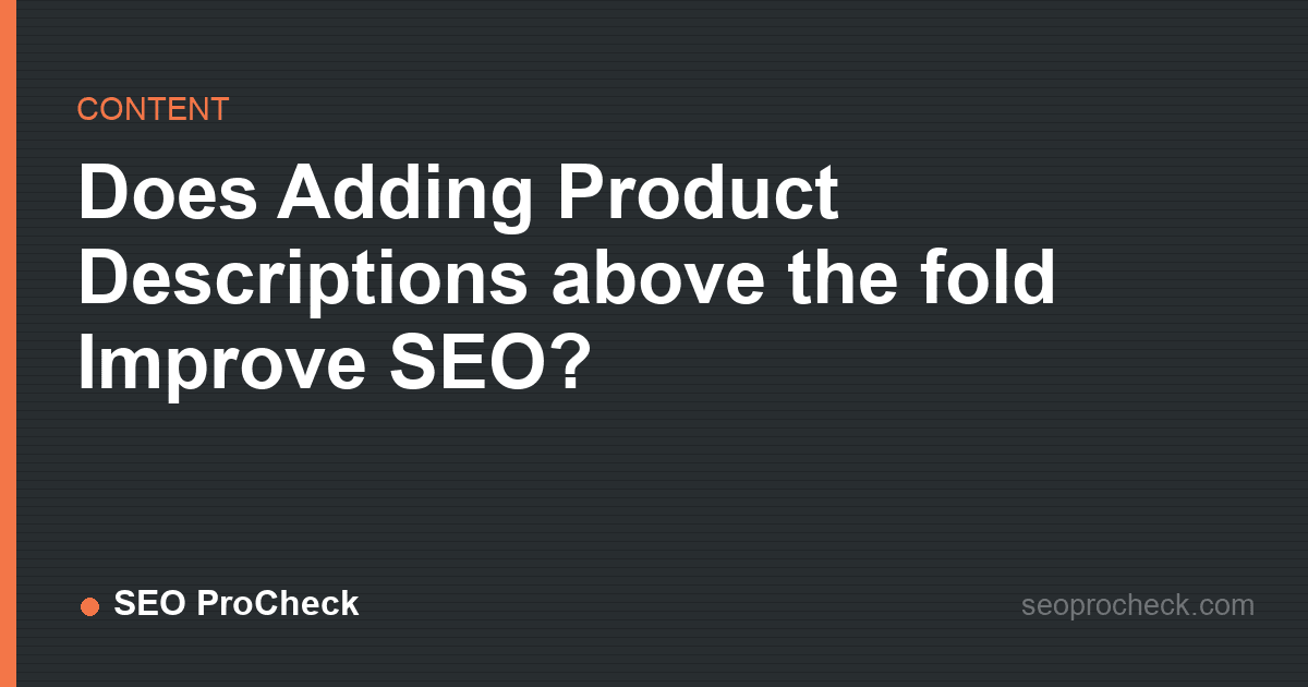 Does adding product descriptions above the fold improve seo?