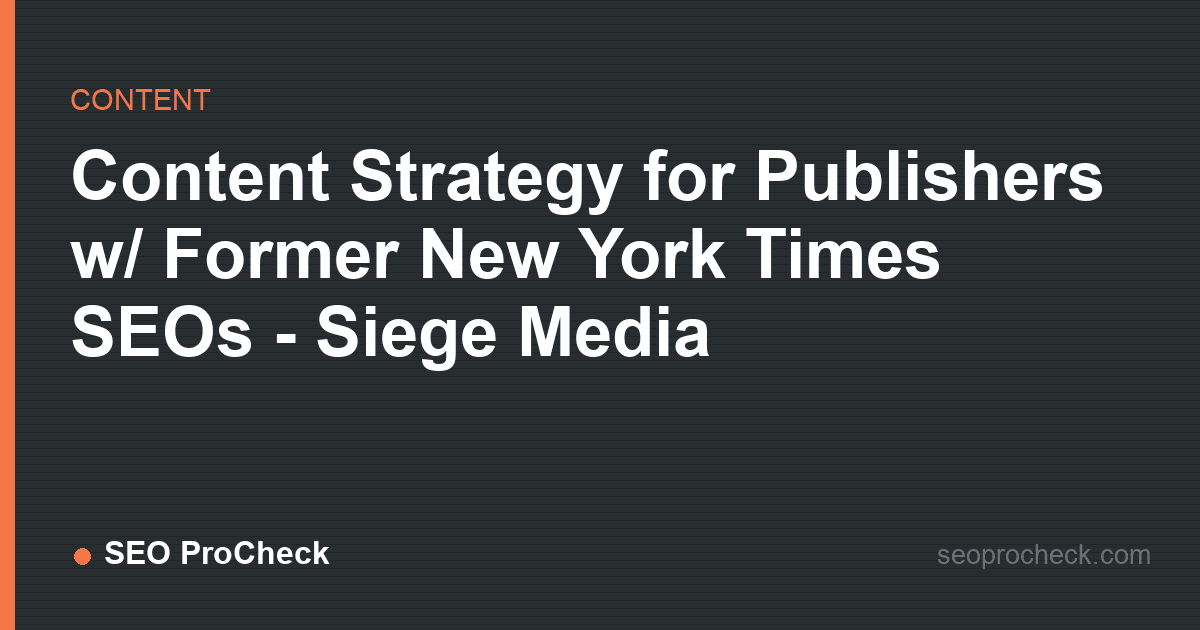 Content strategy for publishers w/ former new york times seos - siege media