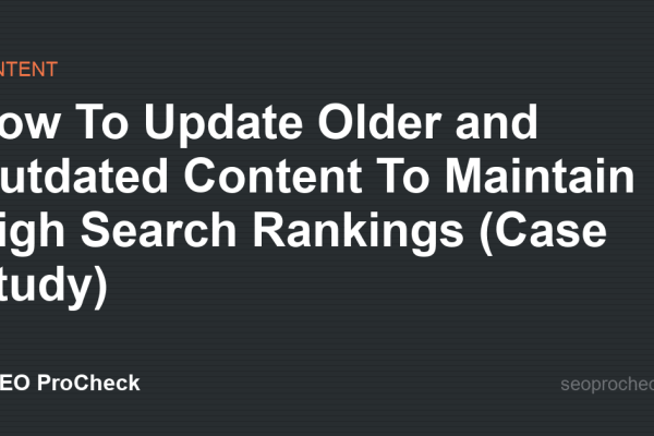 How To Update Older and Outdated Content To Maintain High Search Rankings (Case Study)