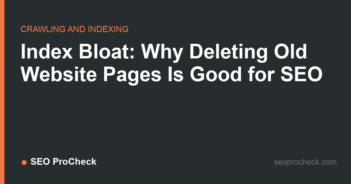 Index bloat: why deleting old website pages is good for seo