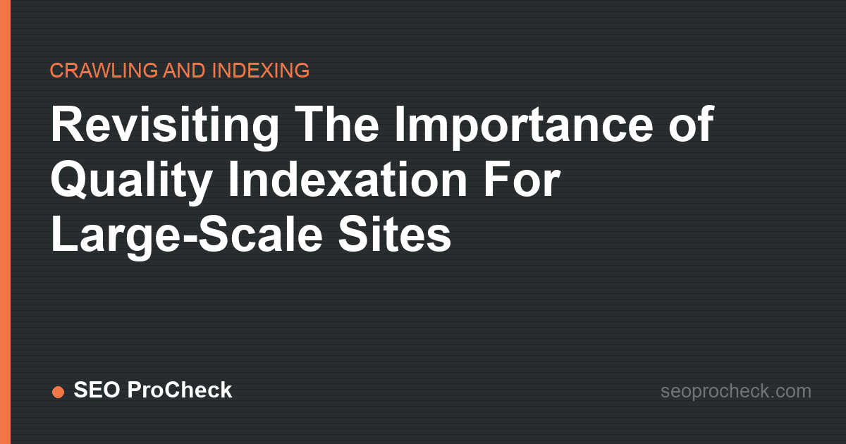 Revisiting the importance of quality indexation for large-scale sites