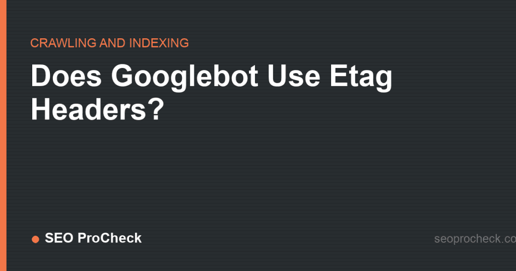 Does googlebot use etag headers? 2 Does googlebot use etag headers?