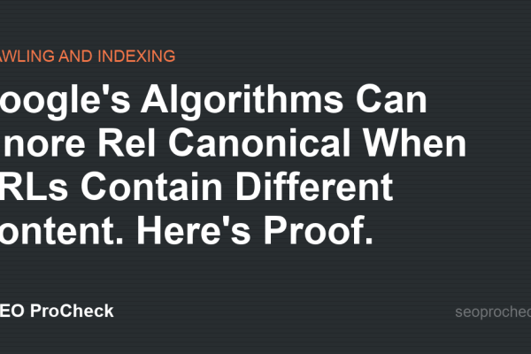 Google's Algorithms Can Ignore Rel Canonical When URLs Contain Different Content. Here's Proof.
