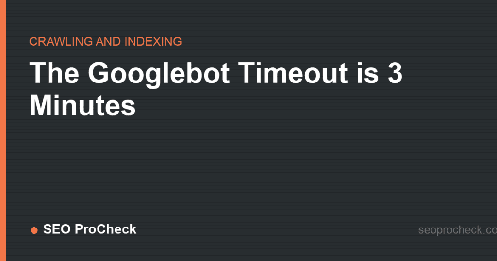 The googlebot timeout is 3 minutes 2 The googlebot timeout is 3 minutes