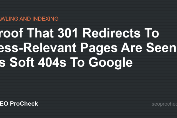 Proof That 301 Redirects To Less-Relevant Pages Are Seen As Soft 404s To Google