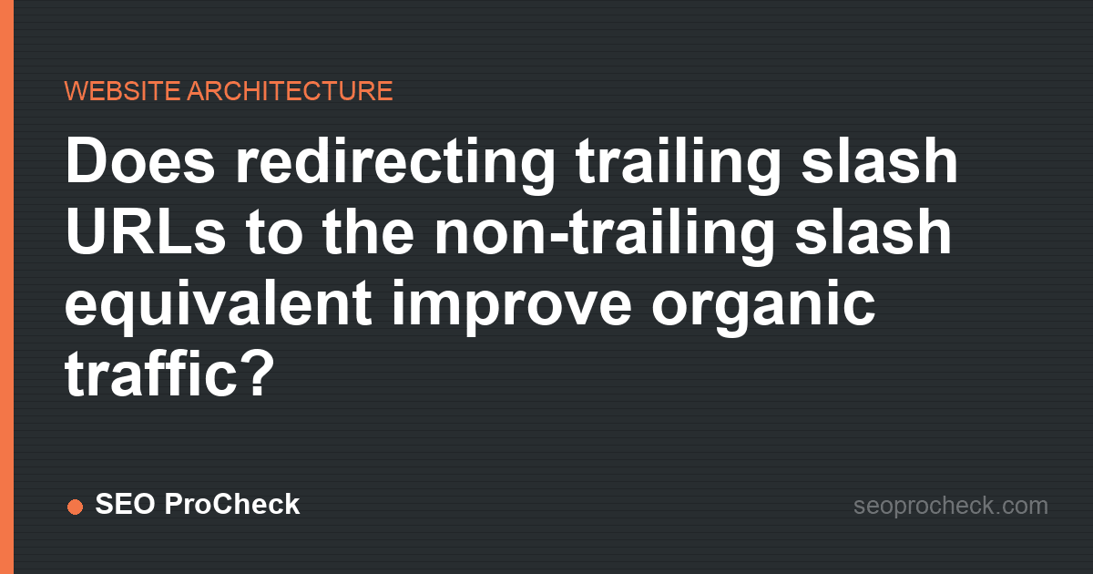 Does redirecting trailing slash urls to the non-trailing slash equivalent improve organic traffic?