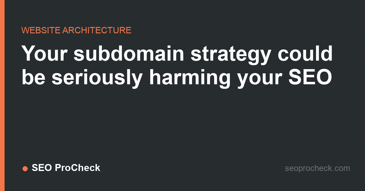 Your subdomain strategy could be seriously harming your seo