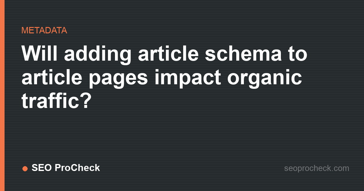 Will adding article schema to article pages impact organic traffic?