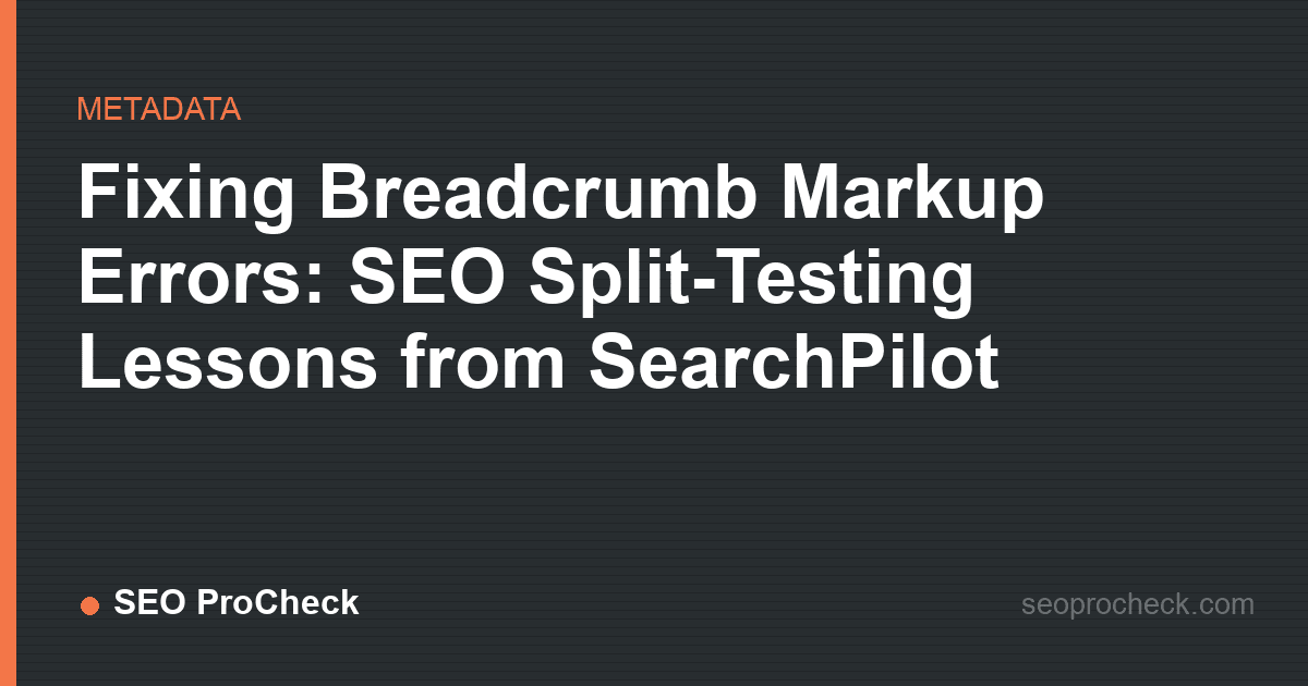 Fixing breadcrumb markup errors: seo split-testing lessons from searchpilot