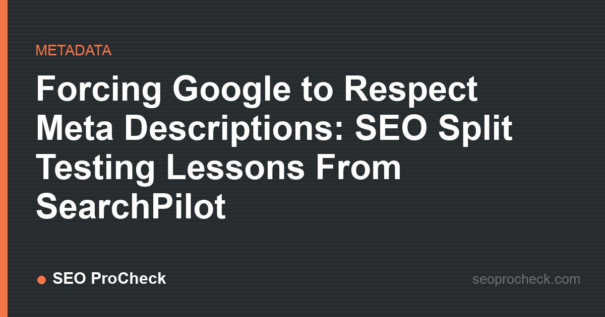 Forcing google to respect meta descriptions: seo split testing lessons from searchpilot