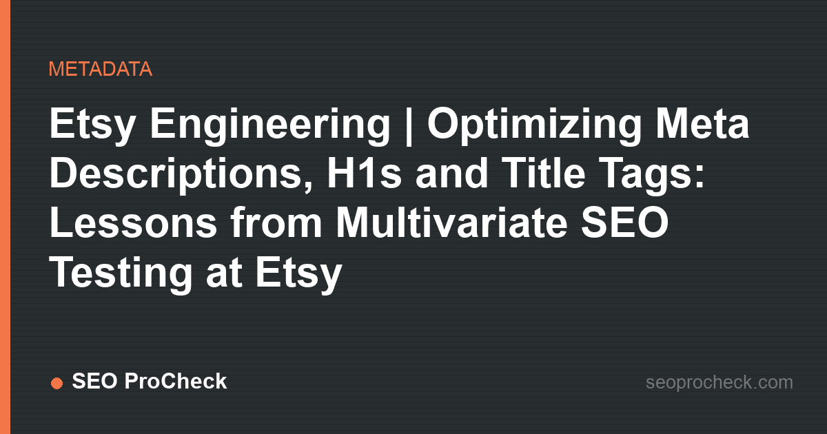 Etsy engineering | optimizing meta descriptions, h1s and title tags: lessons from multivariate seo testing at etsy