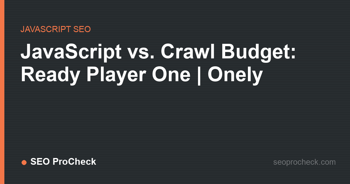 Javascript vs. Crawl budget: ready player one | onely