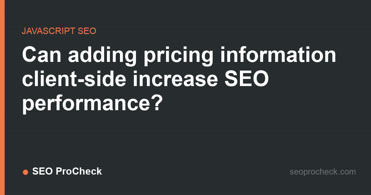 Can adding pricing information client-side increase seo performance?