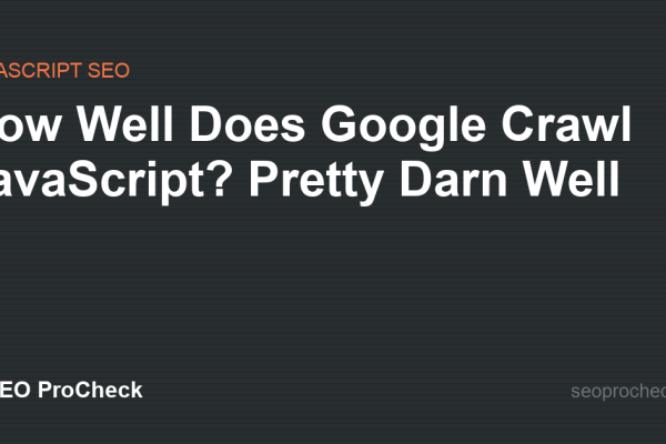 How Well Does Google Crawl JavaScript? Pretty Darn Well