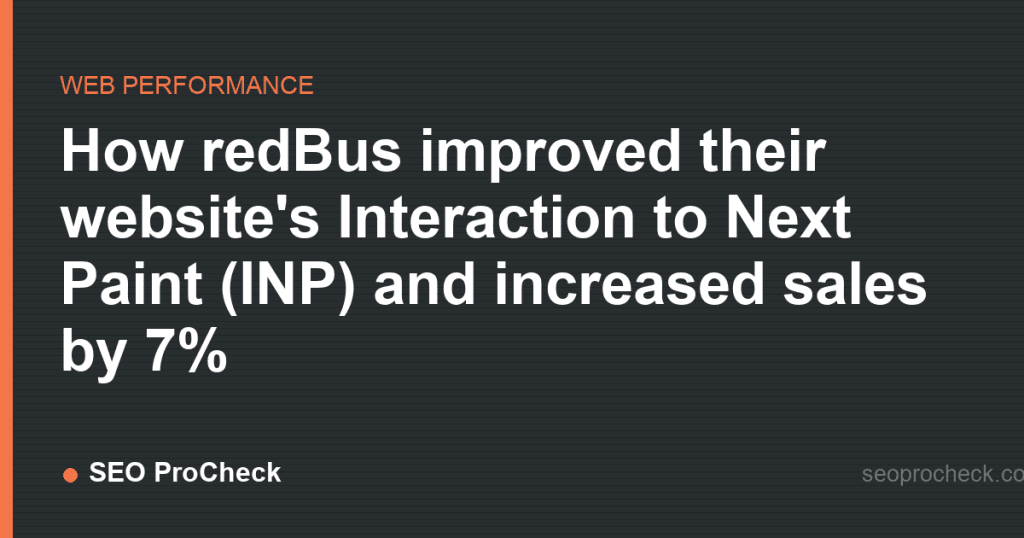 How redbus improved their website's interaction to next paint (inp) and increased sales by 7% 2 How redbus improved their website's interaction to next paint (inp) and increased sales by 7%