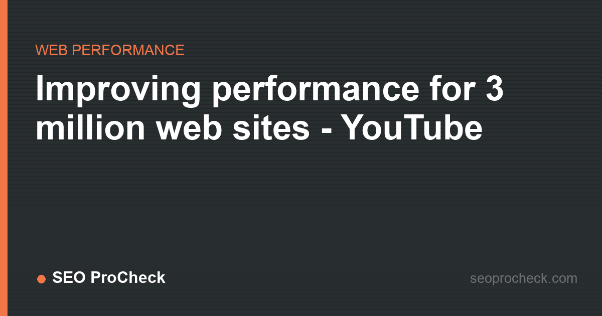 Improving performance for 3 million web sites - youtube