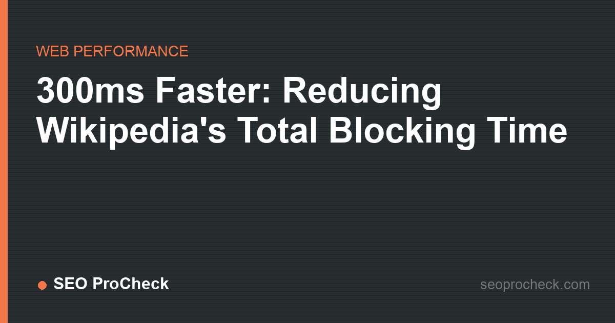 300ms faster: reducing wikipedia's total blocking time