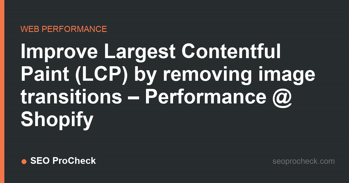 Improve largest contentful paint (lcp) by removing image transitions – performance @ shopify