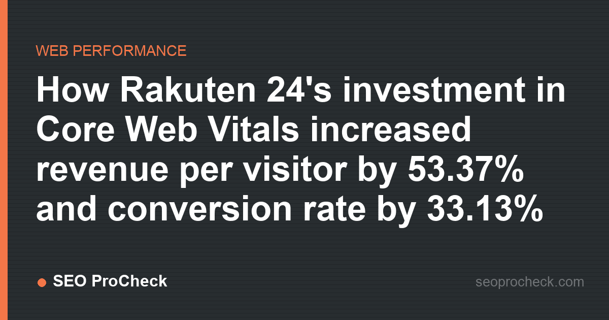 How rakuten 24's investment in core web vitals increased revenue per visitor by 53. 37% and conversion rate by 33. 13%