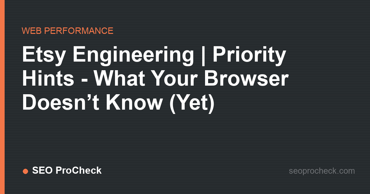 Etsy engineering | priority hints - what your browser doesn’t know (yet)
