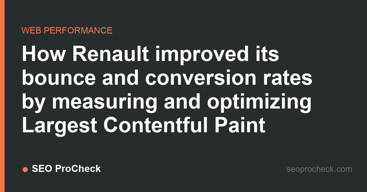 How renault improved its bounce and conversion rates by measuring and optimizing largest contentful paint