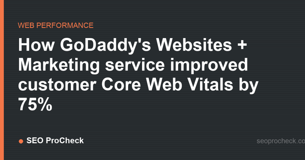How godaddy's websites + marketing service improved customer core web vitals by 75% 2 How godaddy's websites + marketing service improved customer core web vitals by 75%