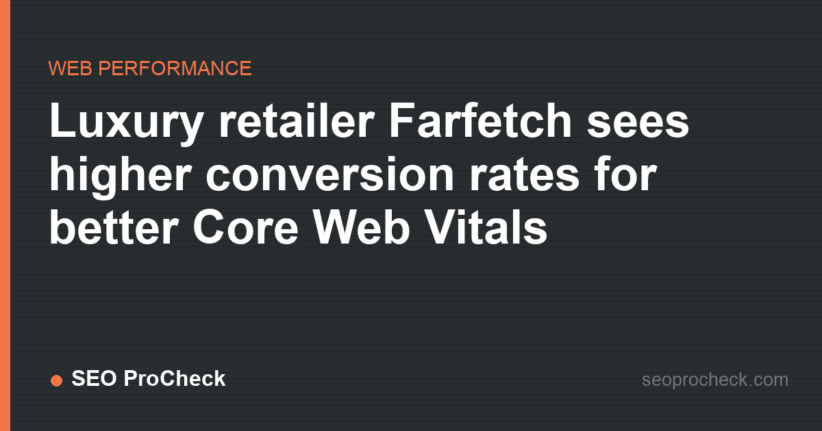 Luxury retailer farfetch sees higher conversion rates for better core web vitals