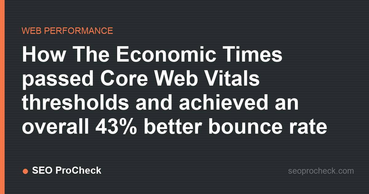 How the economic times passed core web vitals thresholds and achieved an overall 43% better bounce rate