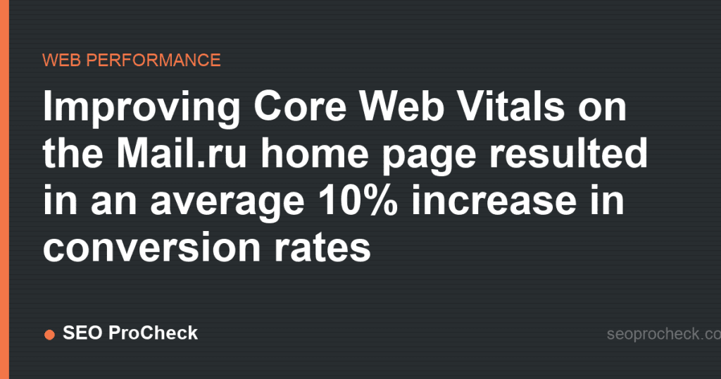 Improving core web vitals on the mail. Ru home page resulted in an average 10% increase in conversion rates 2 Improving core web vitals on the mail. Ru home page resulted in an average 10% increase in conversion rates