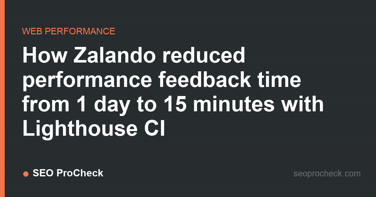 How zalando reduced performance feedback time from 1 day to 15 minutes with lighthouse ci