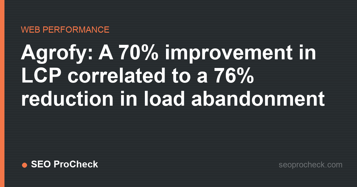 Agrofy: a 70% improvement in lcp correlated to a 76% reduction in load abandonment