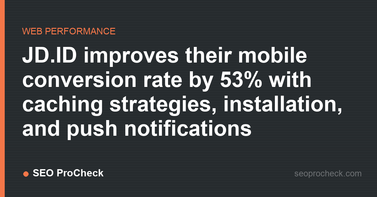 Jd. Id improves their mobile conversion rate by 53% with caching strategies, installation, and push notifications