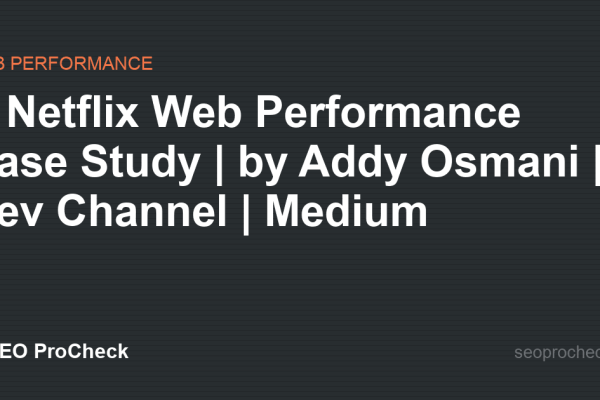 A Netflix Web Performance Case Study | by Addy Osmani | Dev Channel | Medium