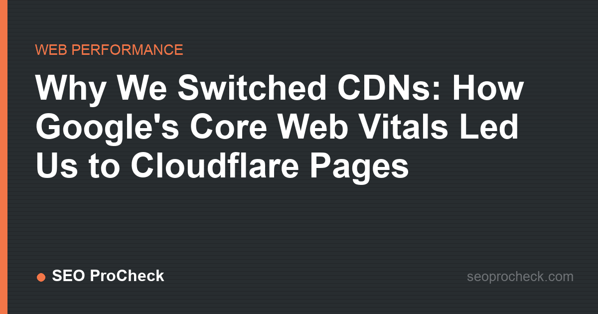 Why we switched cdns: how google's core web vitals led us to cloudflare pages