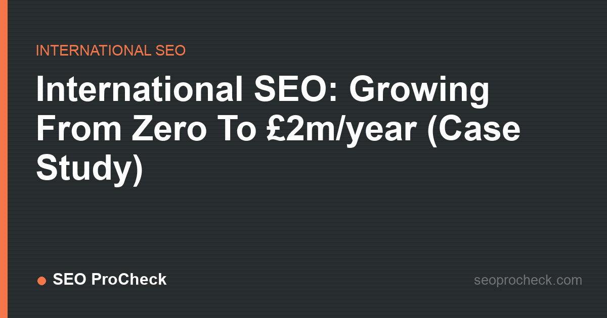 International seo: growing from zero to £2m/year (case study)