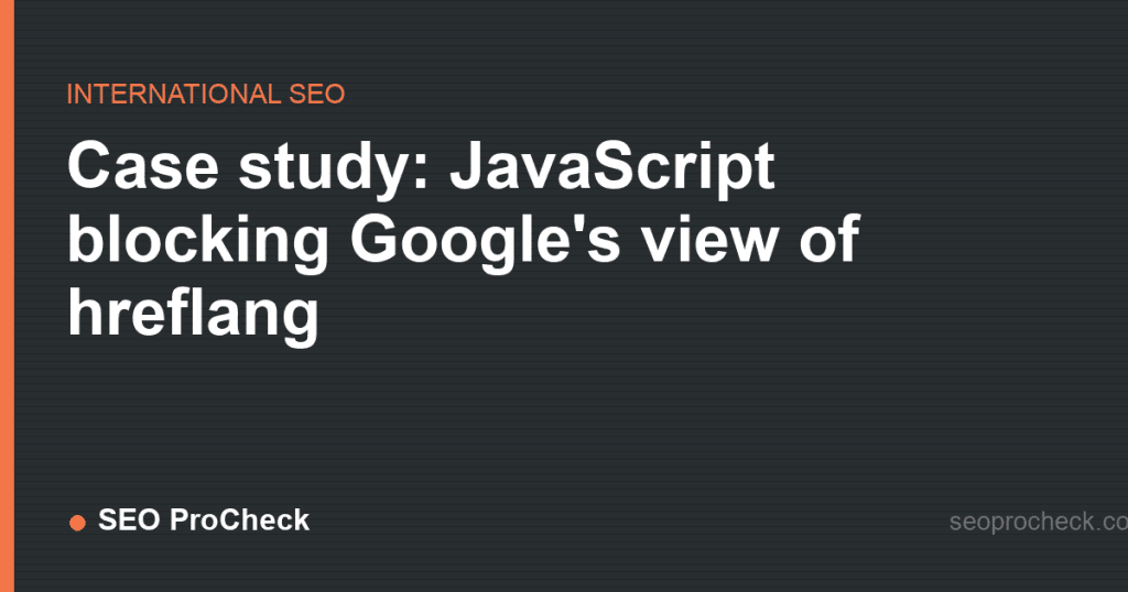 Case study: javascript blocking google's view of hreflang 2 Case study: javascript blocking google's view of hreflang