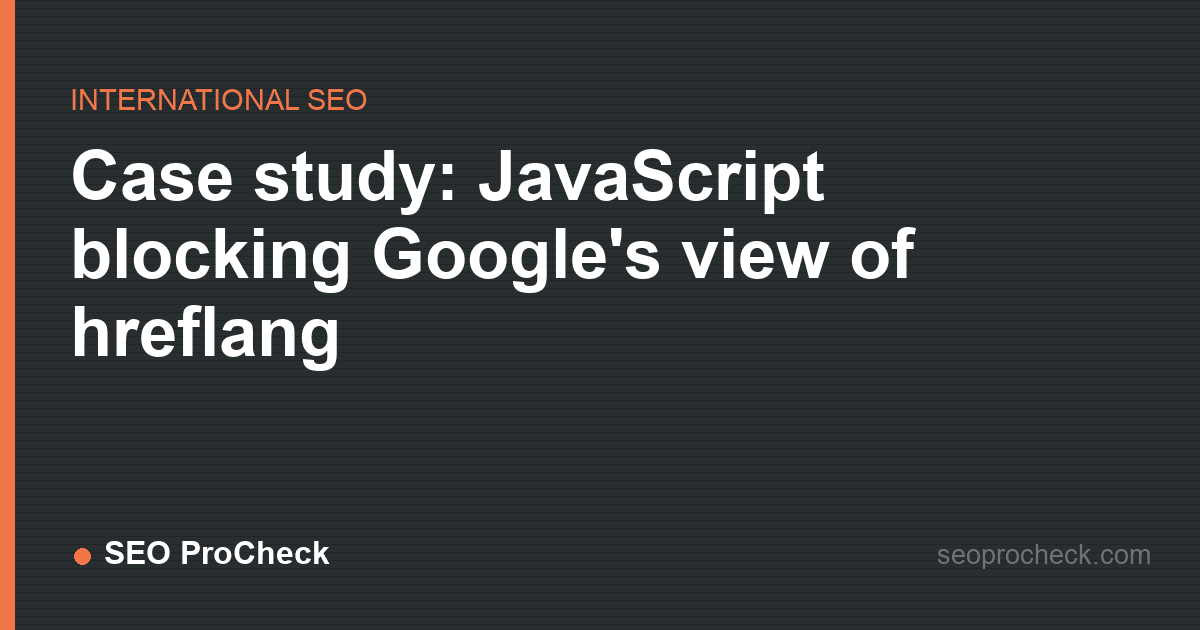 Case study: javascript blocking google's view of hreflang