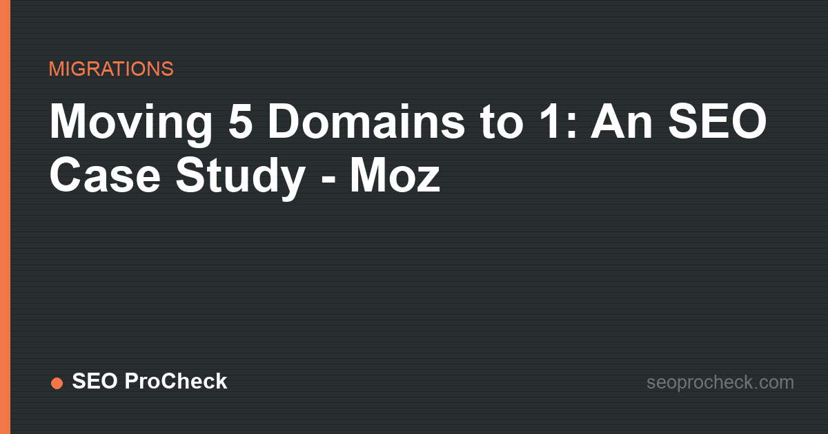 Moving 5 domains to 1: an seo case study - moz