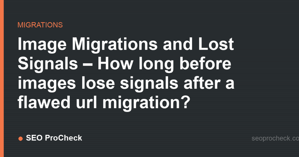 Image migrations and lost signals – how long before images lose signals after a flawed url migration? 2 Image migrations and lost signals – how long before images lose signals after a flawed url migration?