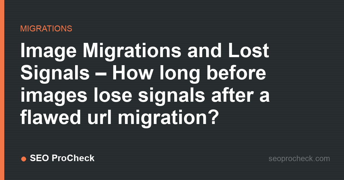 Image migrations and lost signals – how long before images lose signals after a flawed url migration?