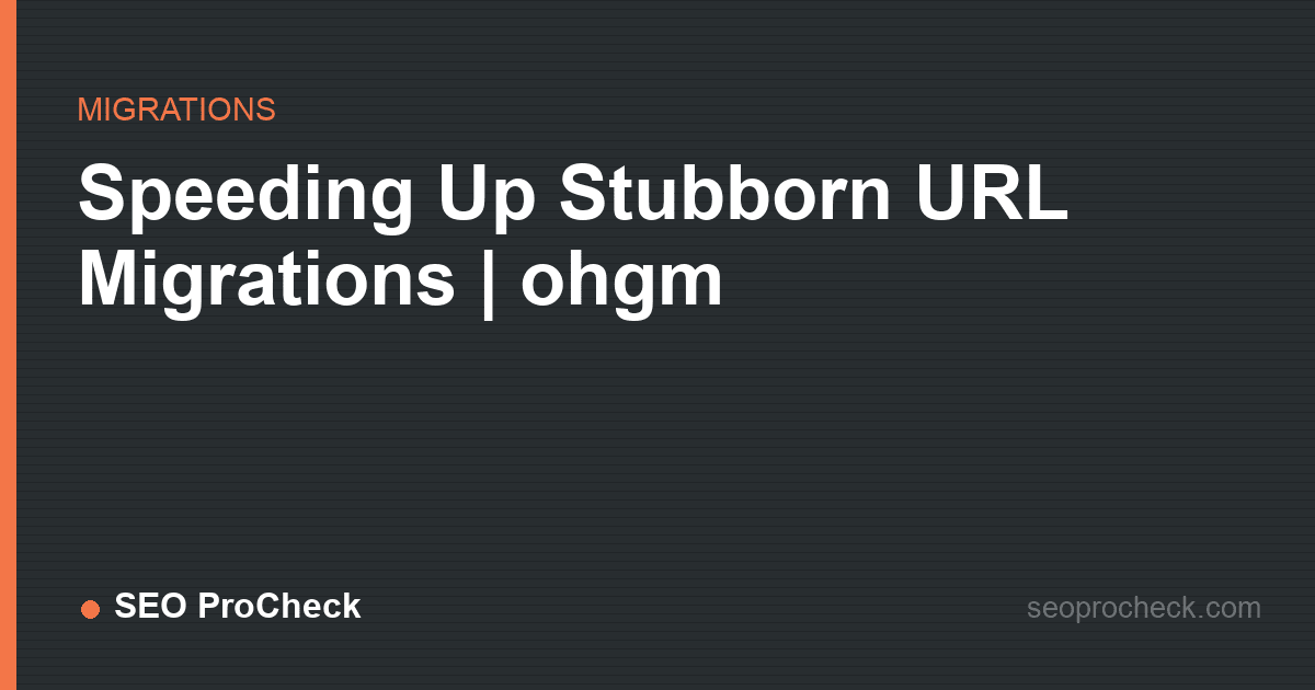 Speeding up stubborn url migrations | ohgm