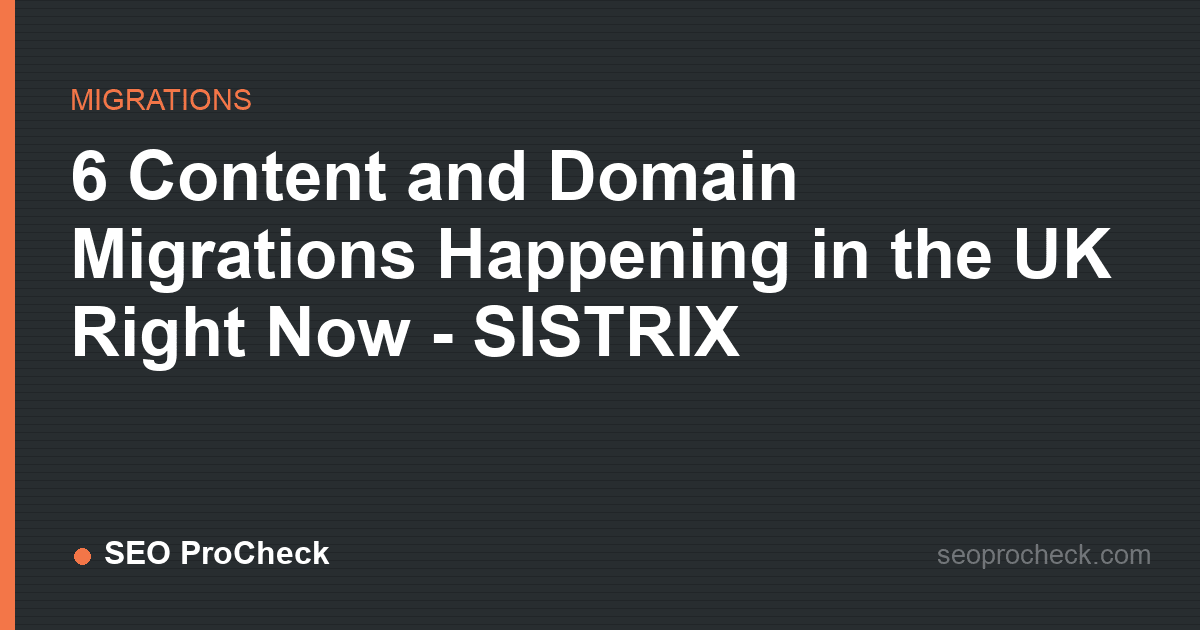 6 content and domain migrations happening in the uk right now - sistrix